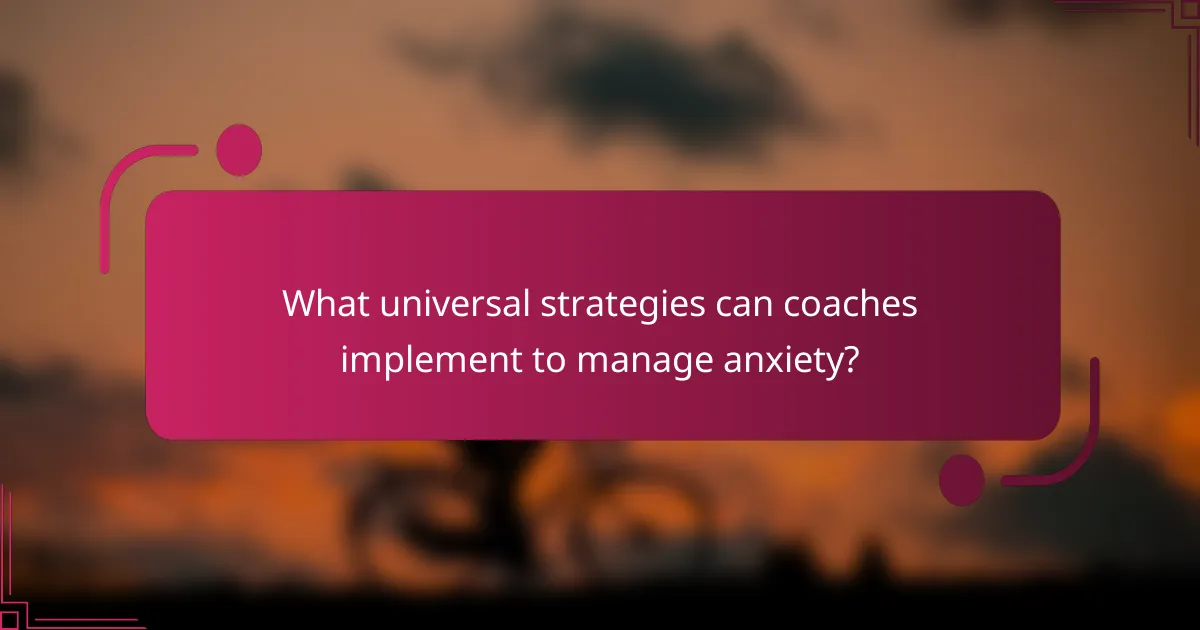 What universal strategies can coaches implement to manage anxiety?